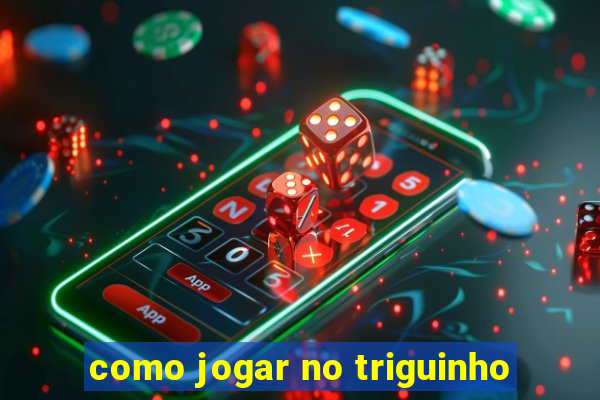 como jogar no triguinho